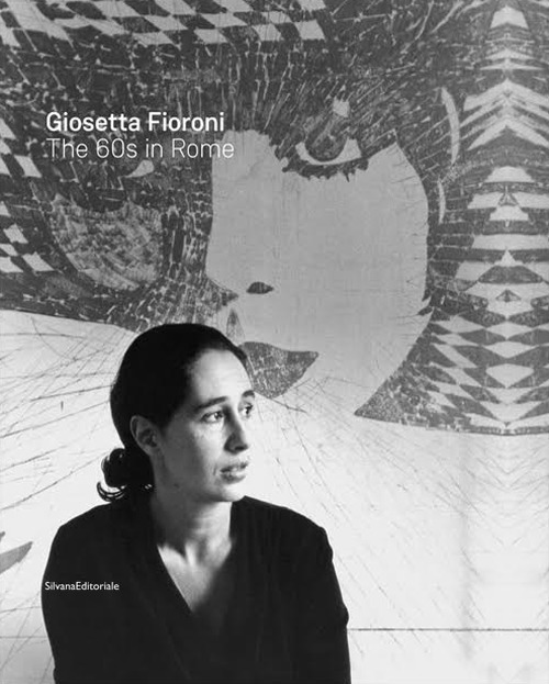 Giosetta Fioroni. Roma anni '60. Catalogo della mostra (Catanzaro, giugno-agosto 2016). Ediz. inglese