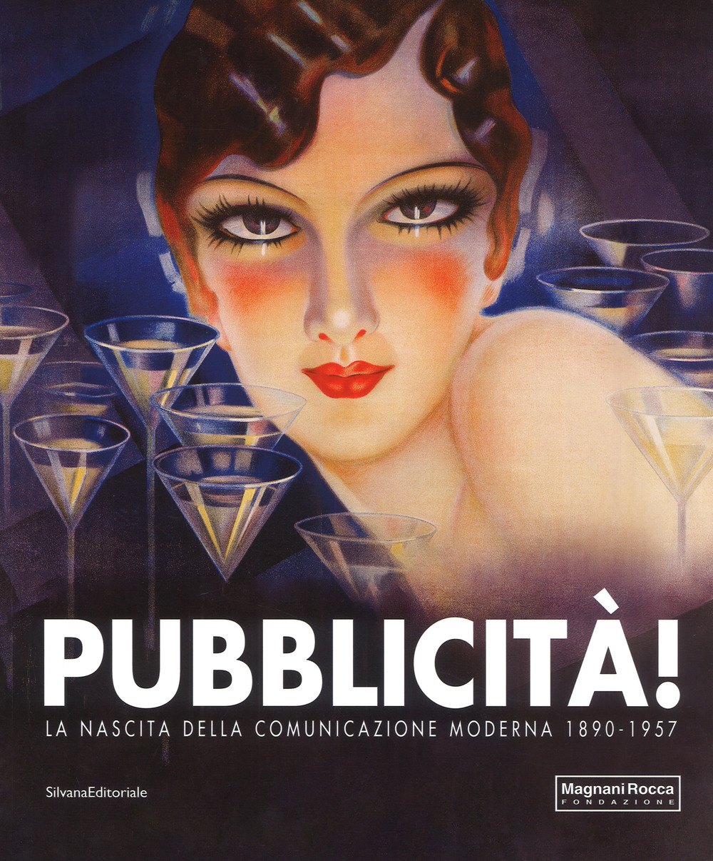 Pubblicità! La nascita della comunicazione moderna 1890-1957. Catalogo della mostra (Mamiano di Traversetolo, 9 settembre-10 dicembre 2017). Ediz. a colori