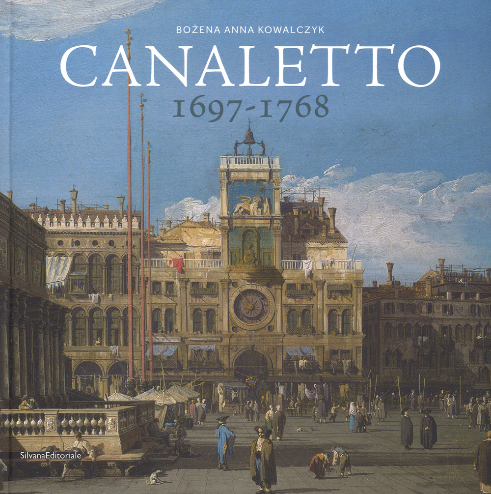 Canaletto 1697-1768. Catalogo della mostra (Roma, 11 aprile-19 agosto 2018). Ediz. a colori