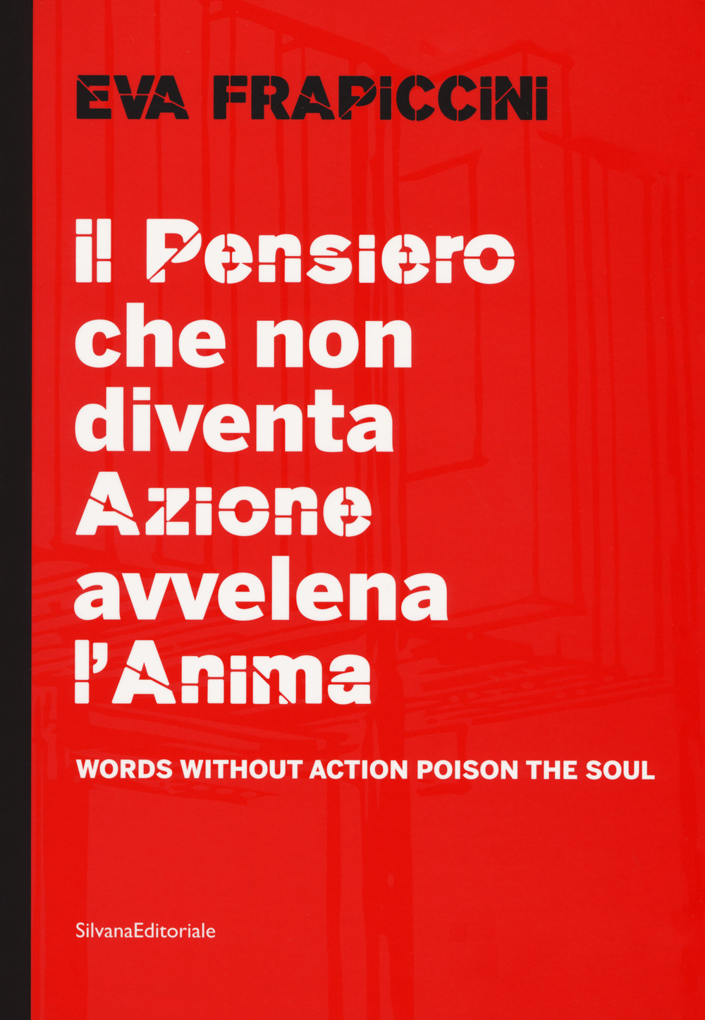 Eva Frapiccini. Il pensiero che non diventa azione avvelena l'anima-Words without action poison the soul. Ediz. a colori