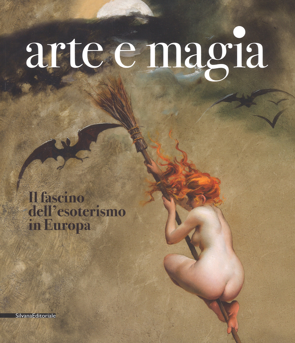 Arte e magia. Il fascino dell'esoterismo in Europa. Catalogo della mostra (Rovigo, 28 settembre 2018-27 gennaio 2019). Ediz. a colori