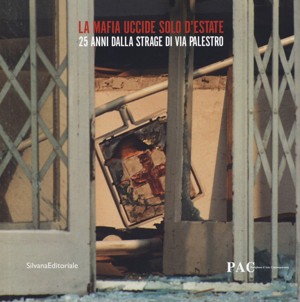 La mafia uccide solo d'estate. 25 anni dalla strage di Via Palestro. Catalogo della mostra (Milano, 27 luglio-9 settembre 2018)