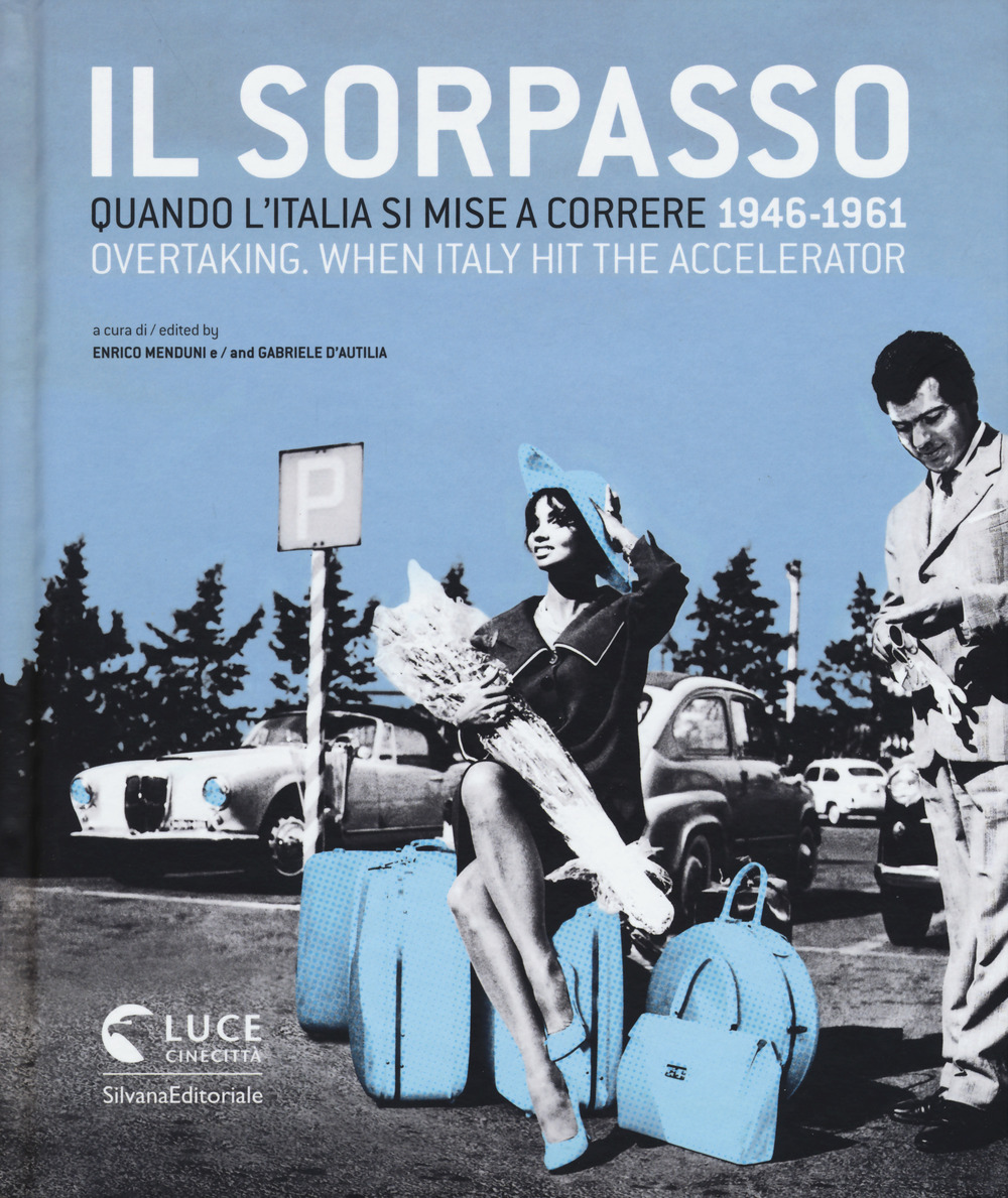 Il sorpasso. Quando l'Italia si mise a correre (1946-1961). Catalogo della mostra (Roma, 12 ottobre 2018-3 febbraio 2019). Ediz. italiana e inglese