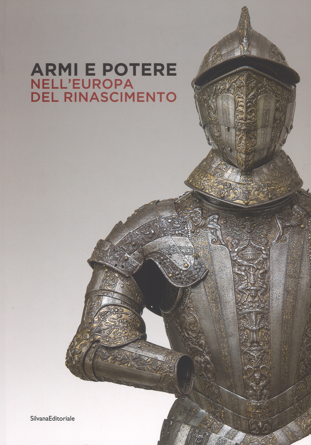 Armi e potere nell'Europa del Rinascimento. Catalogo della mostra (Roma, 26 luglio-11 novembre 2018). Ediz. a colori