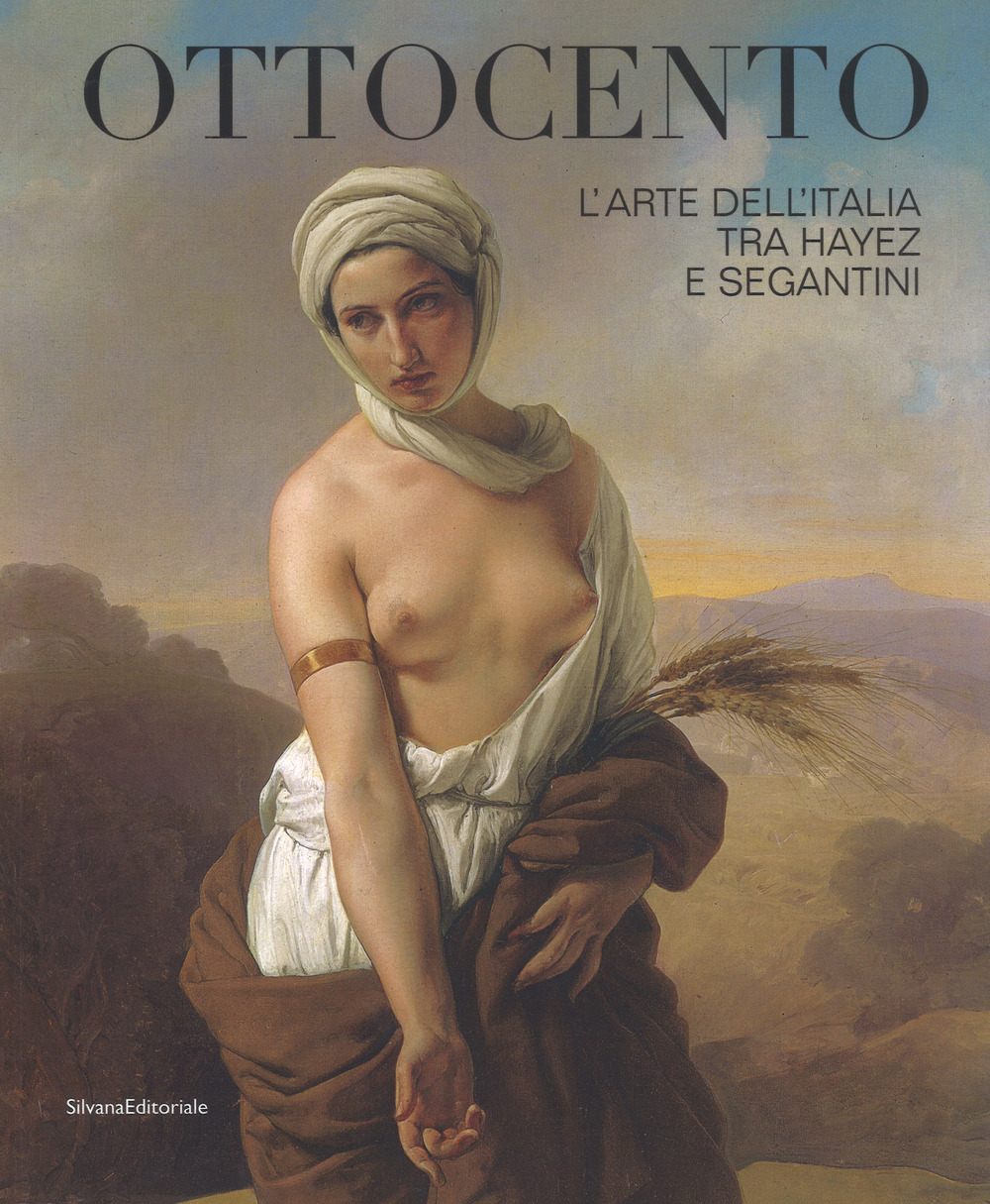 Ottocento. L'arte dell'Italia tra Hayez e Segantini. Catalogo della mostra (Forlì, 9 febbraio-16 giugno 2019). Ediz. a colori