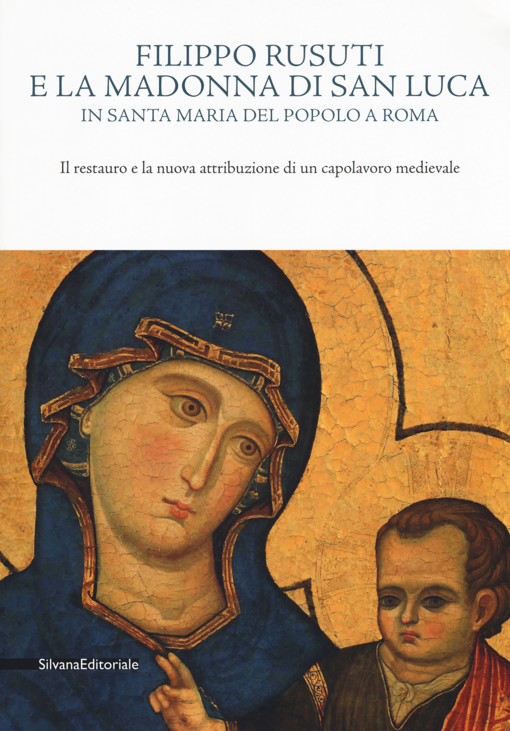 Filippo Rusuti e la Madonna di San Luca in Santa Maria del Popolo a Roma. Il restauro e la nuova attribuzione di un capolavoro medievale. Catalogo della mostra (Roma, 19 ottobre-18 novembre 2018). Ediz. a colori
