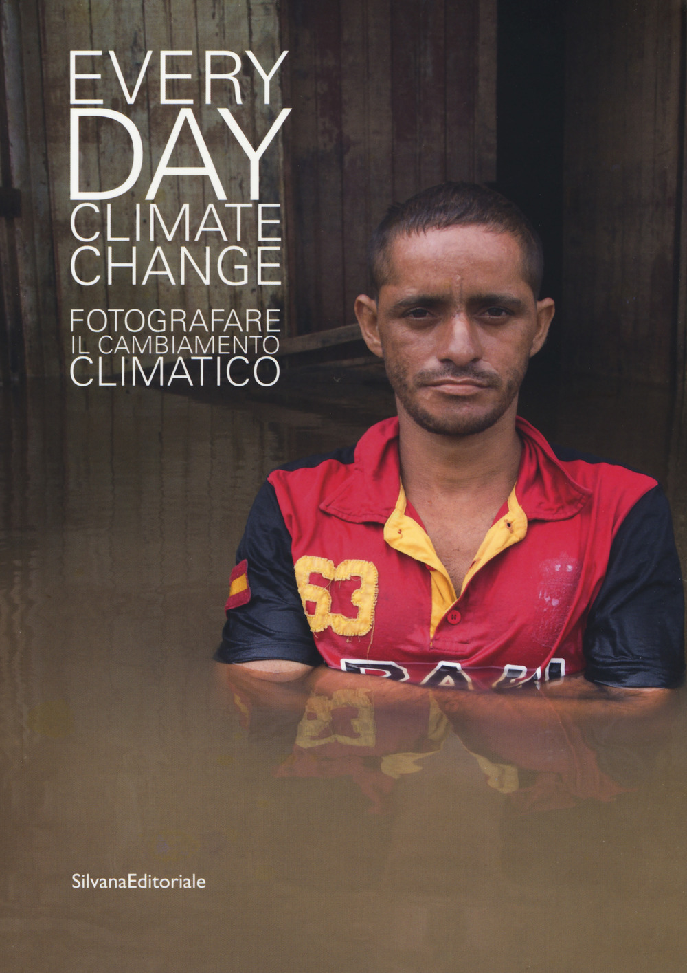 Everyday climate change. Fotografare il cambiamento climatico. Catalogo della mostra (Verona, 6 ottobre 2018-13 gennaio 2019). Ediz. a colori
