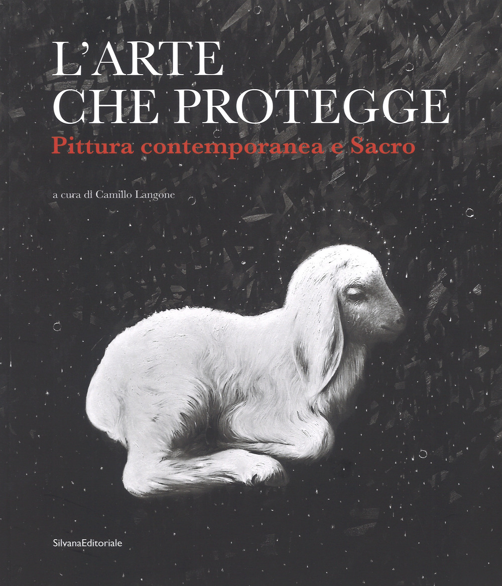 L'arte che protegge. Pittura contemporanea e sacro. Catalogo della mostra (Ascoli Piceno, 8 dicembre 2018-13 gennaio 2019). Ediz. a colori