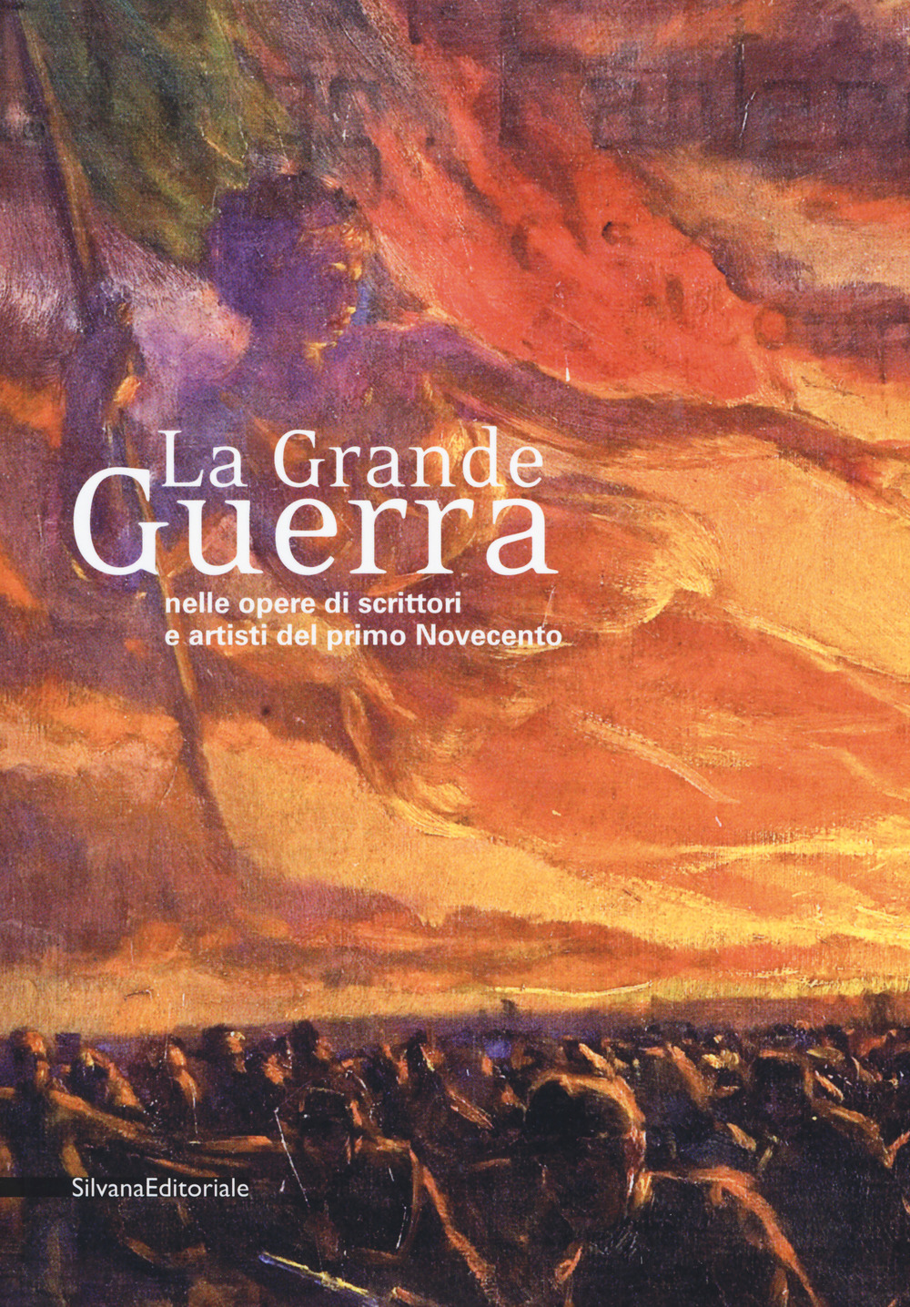 La Grande Guerra nelle opere di scrittori e artisti del primo Novecento. Catalogo della mostra (Milano, 30 novembre 2018-31 gennaio 2019). Ediz. illustrata
