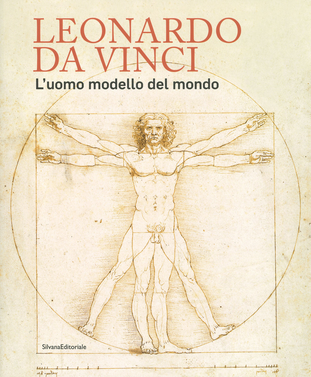 Leonardo da Vinci. L'uomo modello del mondo. Catalogo della mostra (Venezia, 17 aprile-14 luglio 2019). Ediz. illustrata