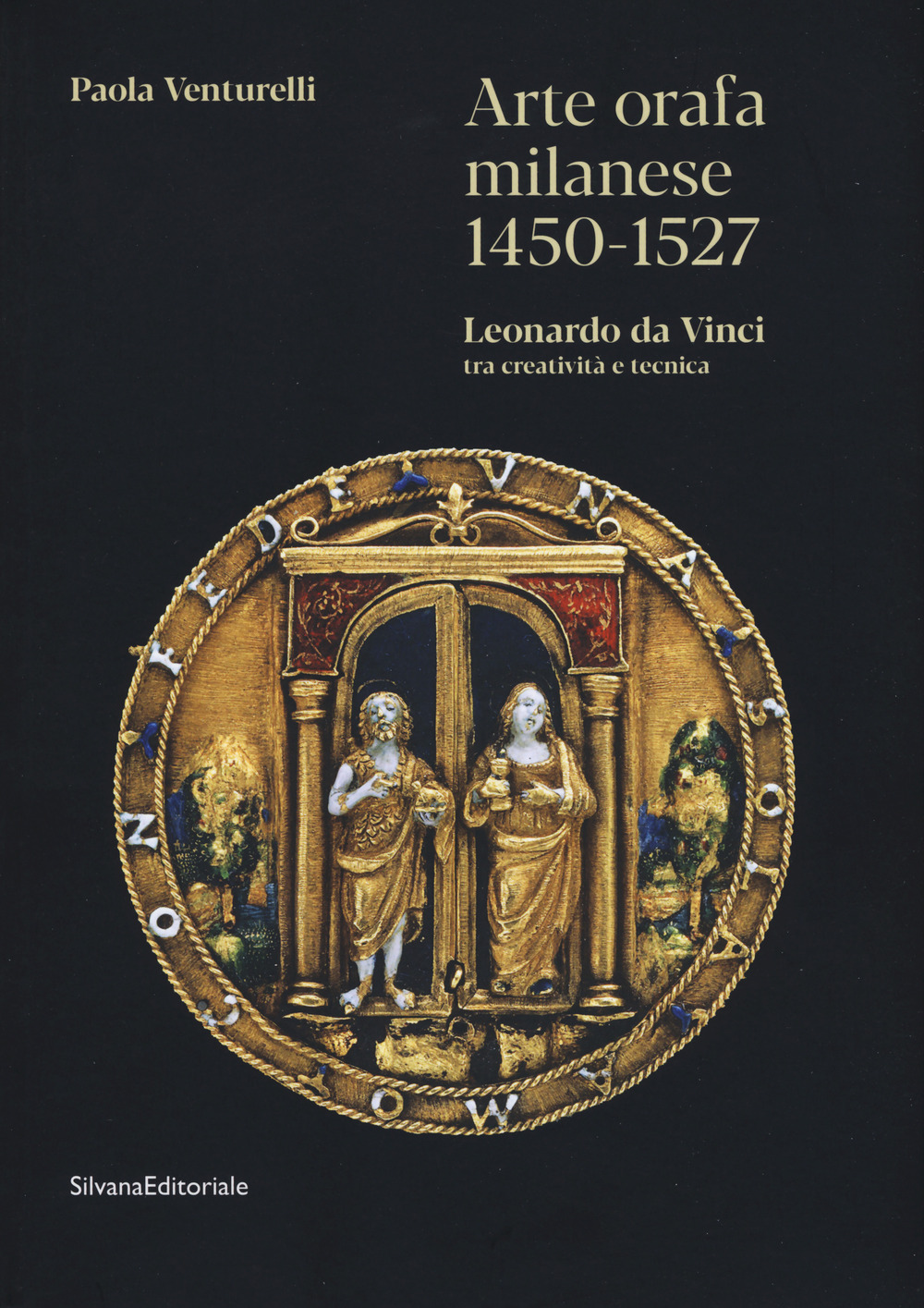 Arte orafa milanese 1450-1527. Leonardo da Vinci tra creatività e tecnica. Ediz. a colori