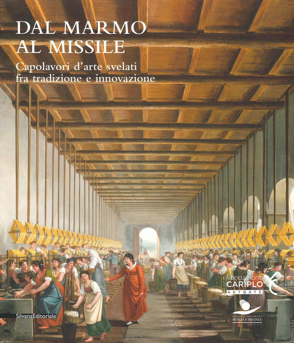 Dal marmo al missile. Capolavori d'arte svelati fra tradizione e innovazione. Catalogo della mostra (Monza, 23 maggio-13 ottobre 2019). Ediz. a colori