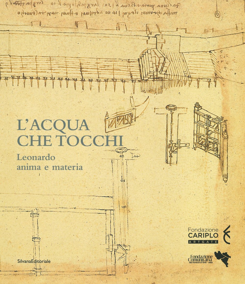 L'acqua che tocchi. Leonardo, anima e materia. Ediz. a colori