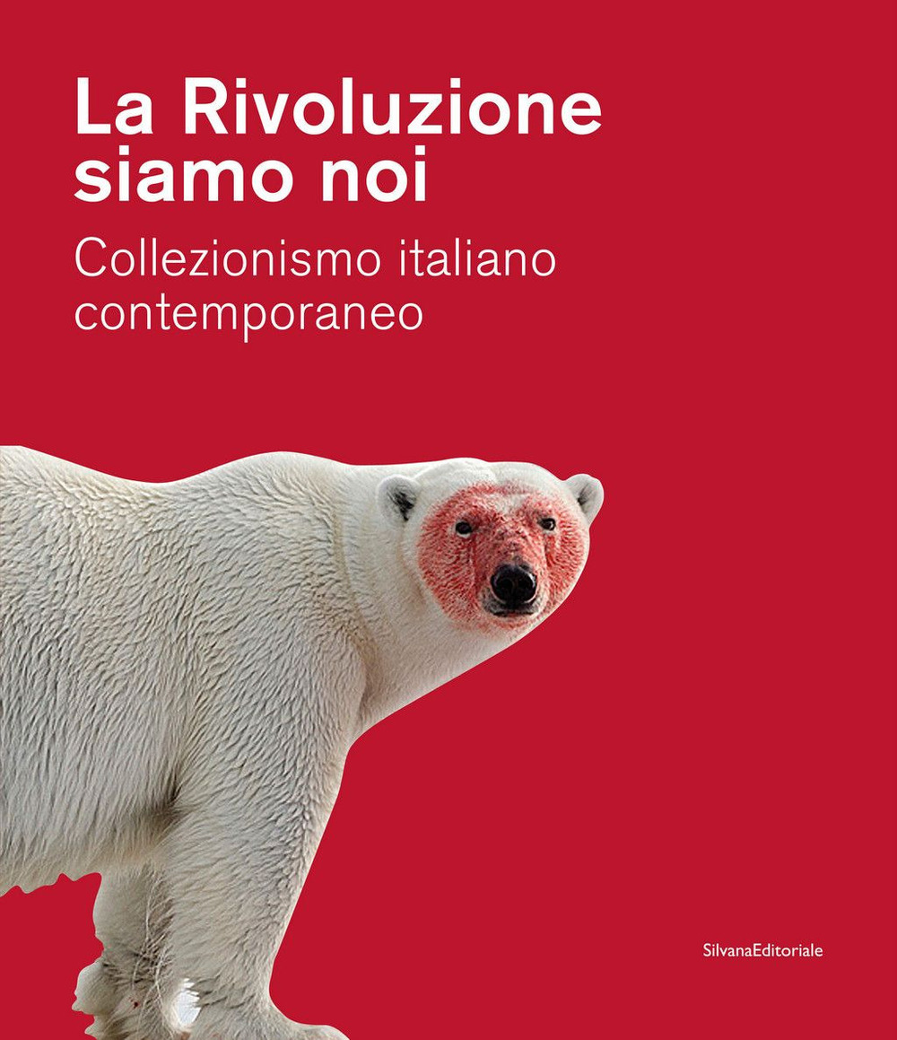 La Rivoluzione siamo noi. Collezionismo italiano contemporaneo. Catalogo della mostra (Piacenza, 1 febbraio-24 maggio 2020). Ediz. a colori