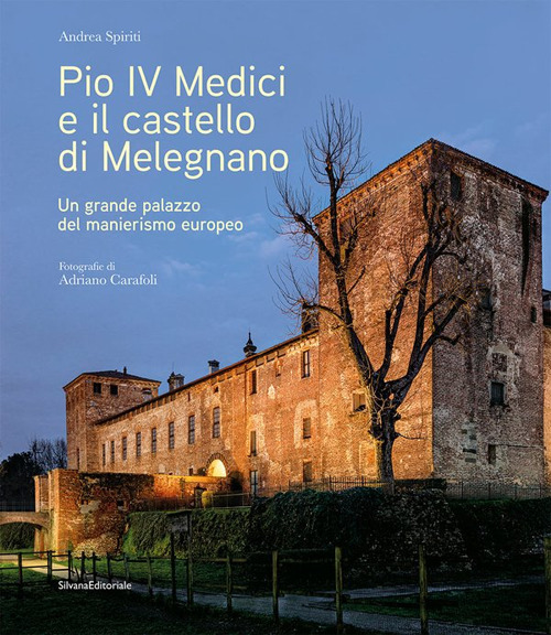 Pio IV Medici e il castello di Melegnano. Un grande palazzo del manierismo europeo. Ediz. illustrata