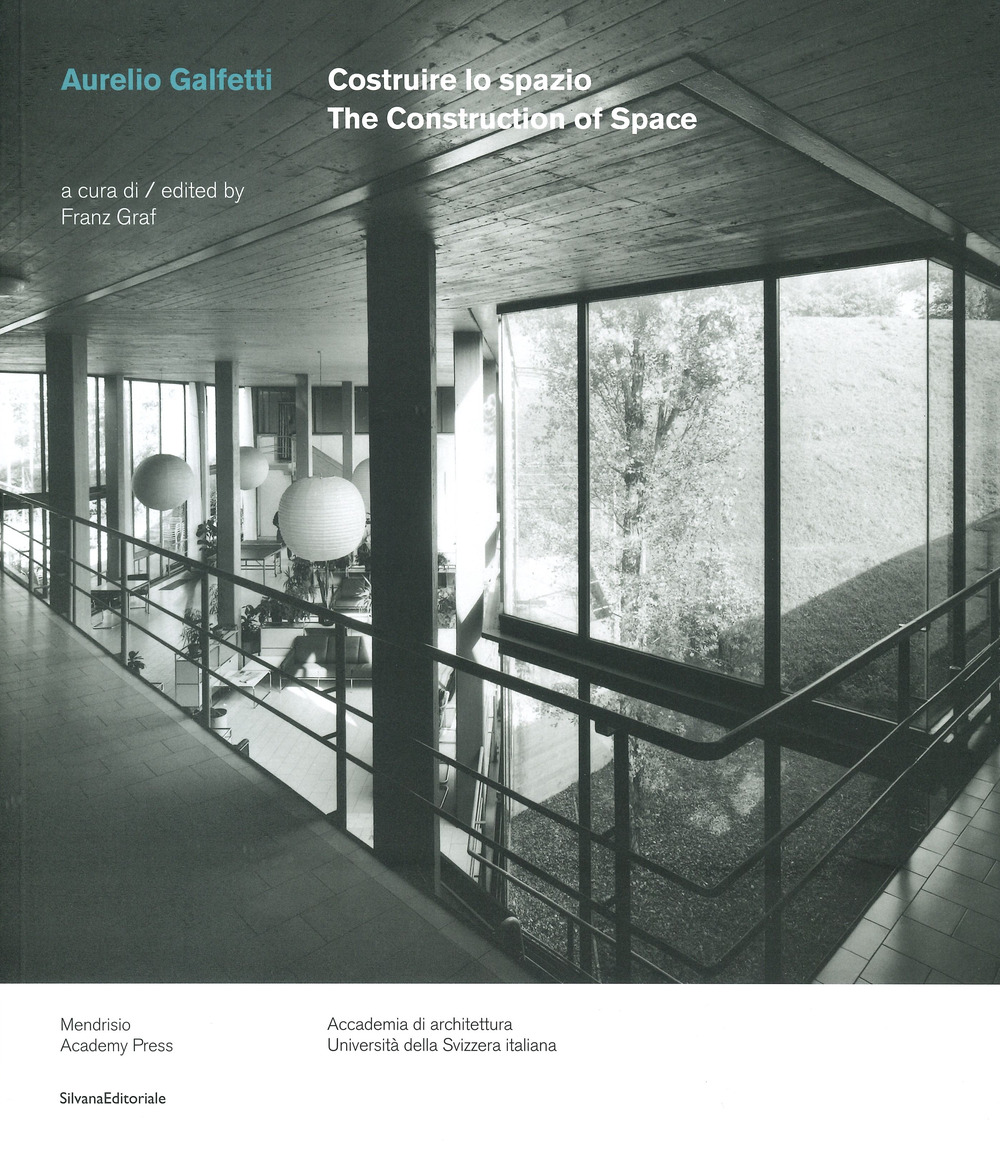 Aurelio Galfetti costruire lo spazio.The construction of space