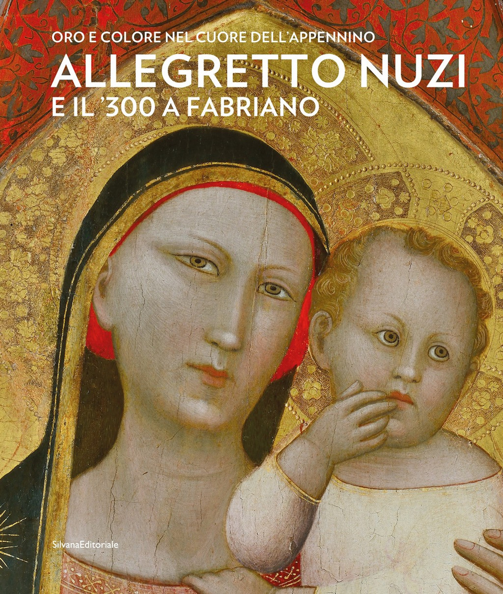 Allegretto Nuzi e il '300 a Fabriano. Oro e colore nel cuore dell'Appennino. Ediz. a colori