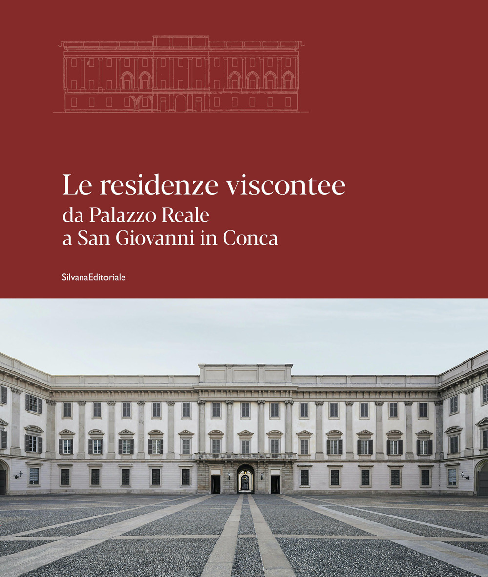 Le residenze viscontee. Da Palazzo Reale a San Giovanni in Conca. Ediz. a colori