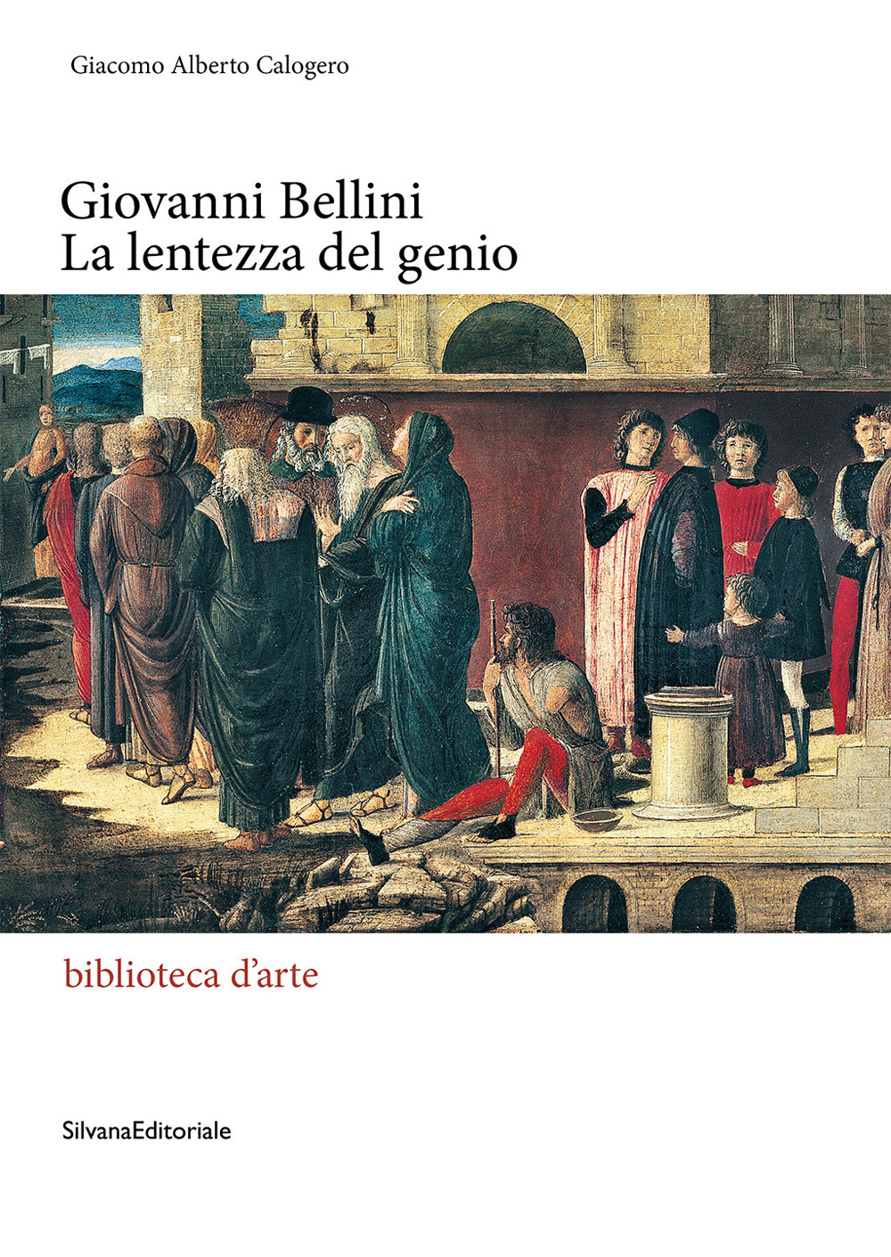 Giovanni Bellini. La lentezza del genio. Ediz. illustrata