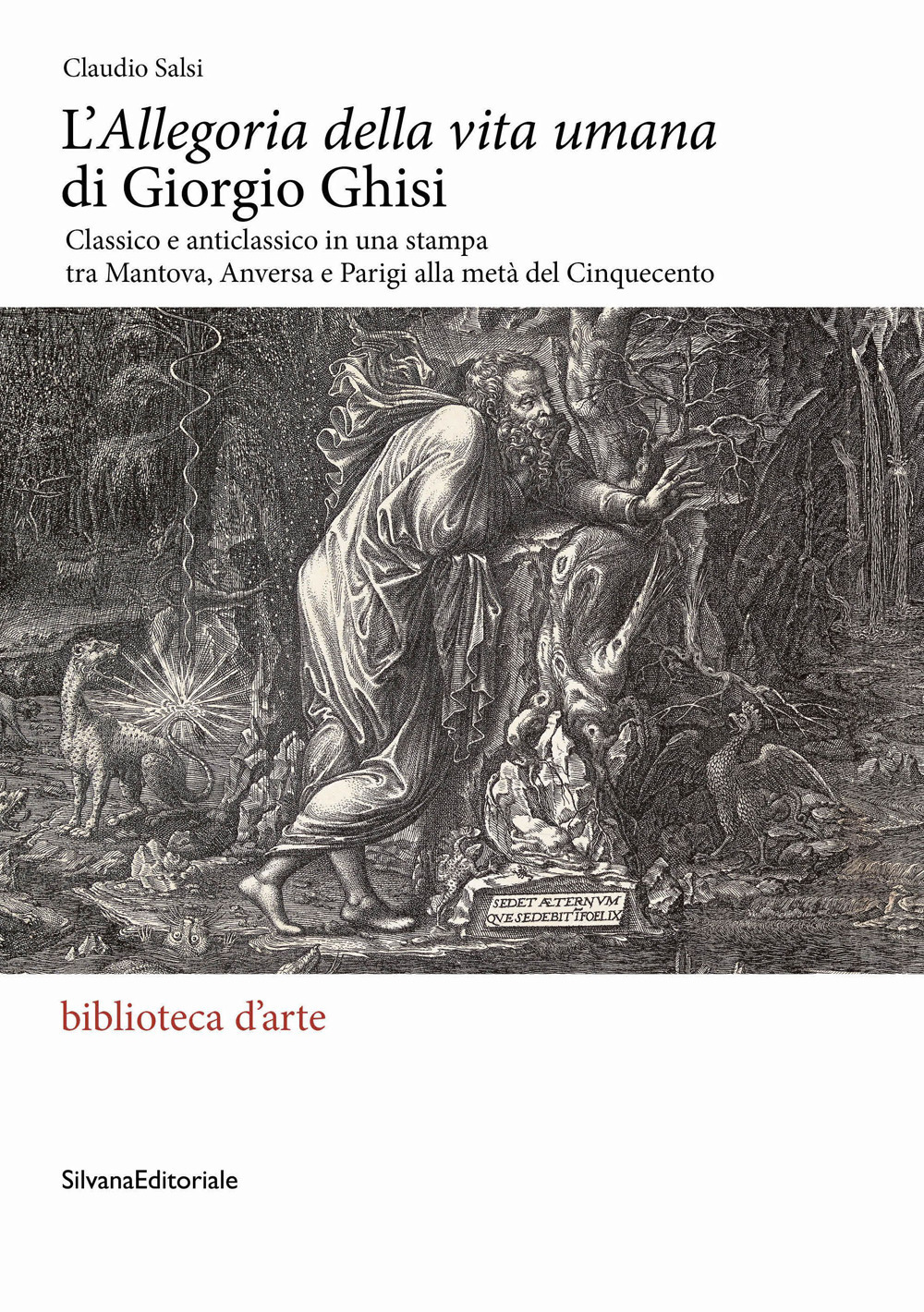 L'«Allegoria della vita umana» di Giorgio Ghisi. Classico e anticlassico in una stampa tra Mantova, Anversa e Parigi alla metà del Cinquecento. Ediz. illustrata