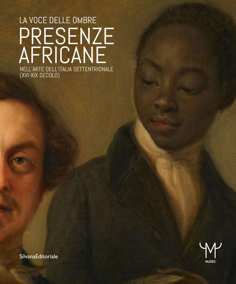 Presenze africane nell'arte dell'Italia settentrionale (XVI-XIX secolo). La voce delle ombre. Ediz. illustrata