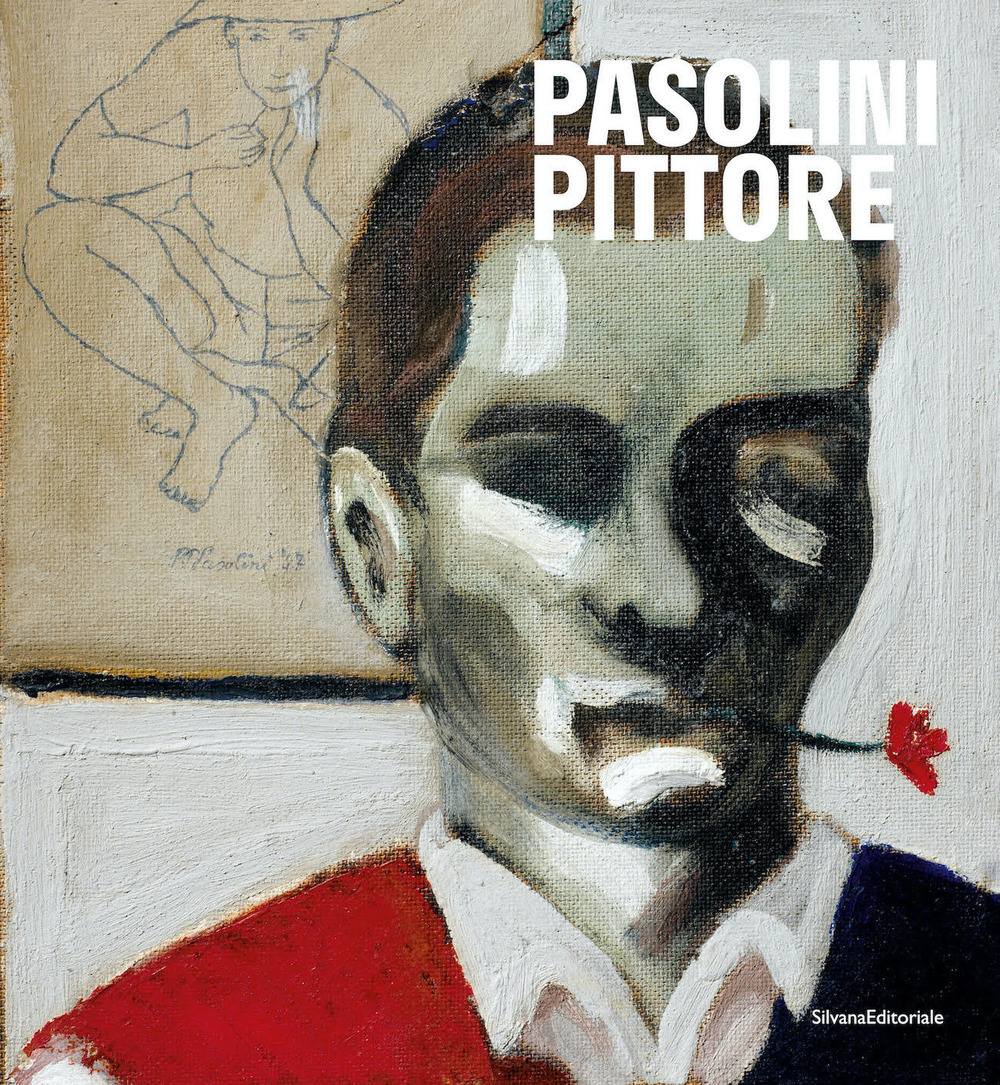 Pasolini pittore. Catalogo della mostra (27 ottobre 2022-16 aprile 2023). Ediz. a colori