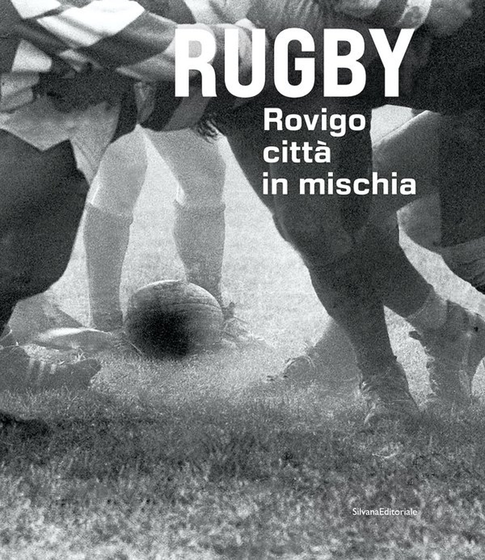 Rugby. Rovigo città in mischia. Ediz. illustrata