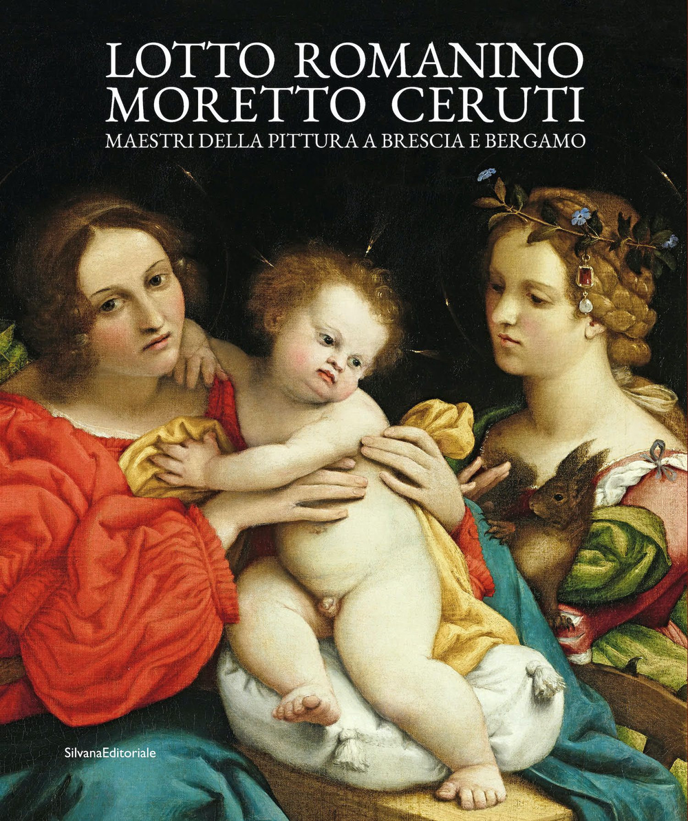 Lotto, Romanino, Moretto, Ceruti. Maestri della pittura a Brescia e Bergamo. Ediz. illustrata