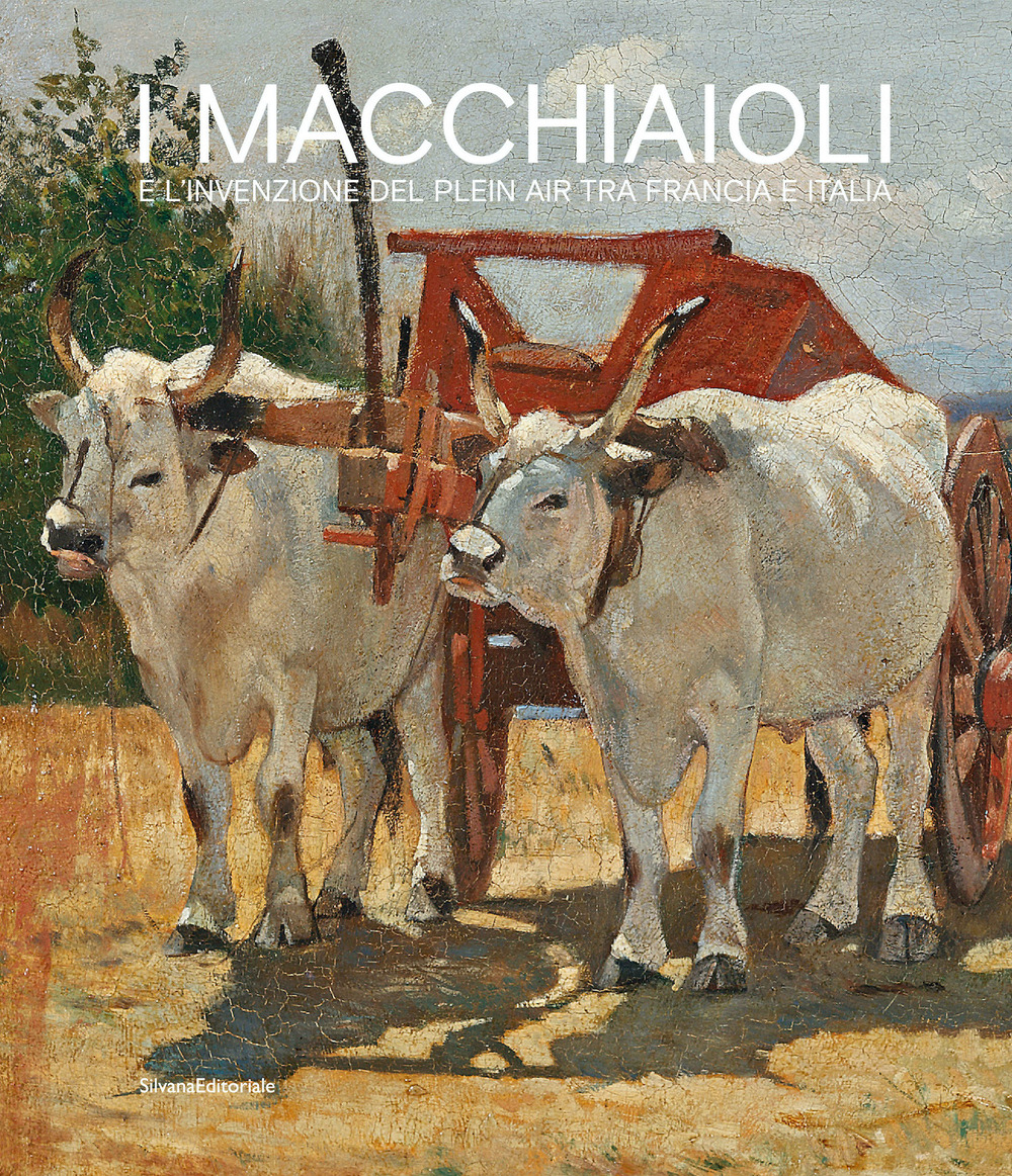 I macchiaioli e l'invenzione del plein air tra Francia e Italia. Ediz. illustrata