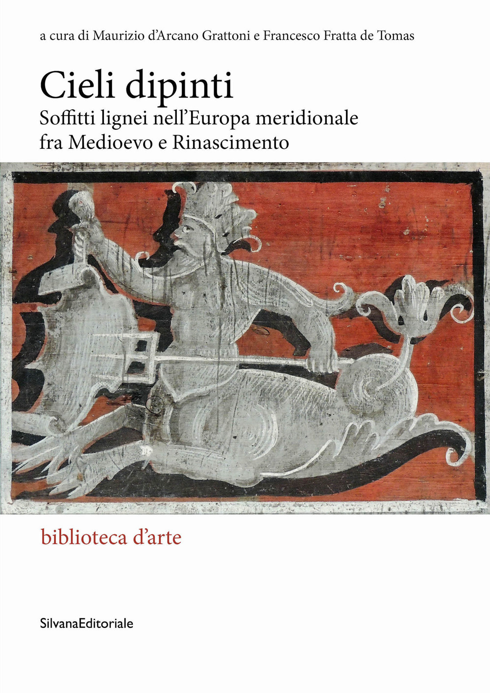 Cieli dipinti. Soffitti lignei nell'Europa meridionale fra Medioevo e Rinascimento Cieli dipinti. Soffitti lignei nell'Europa meridionale fra Medioevo e Rinascimento. Ediz. illustrata