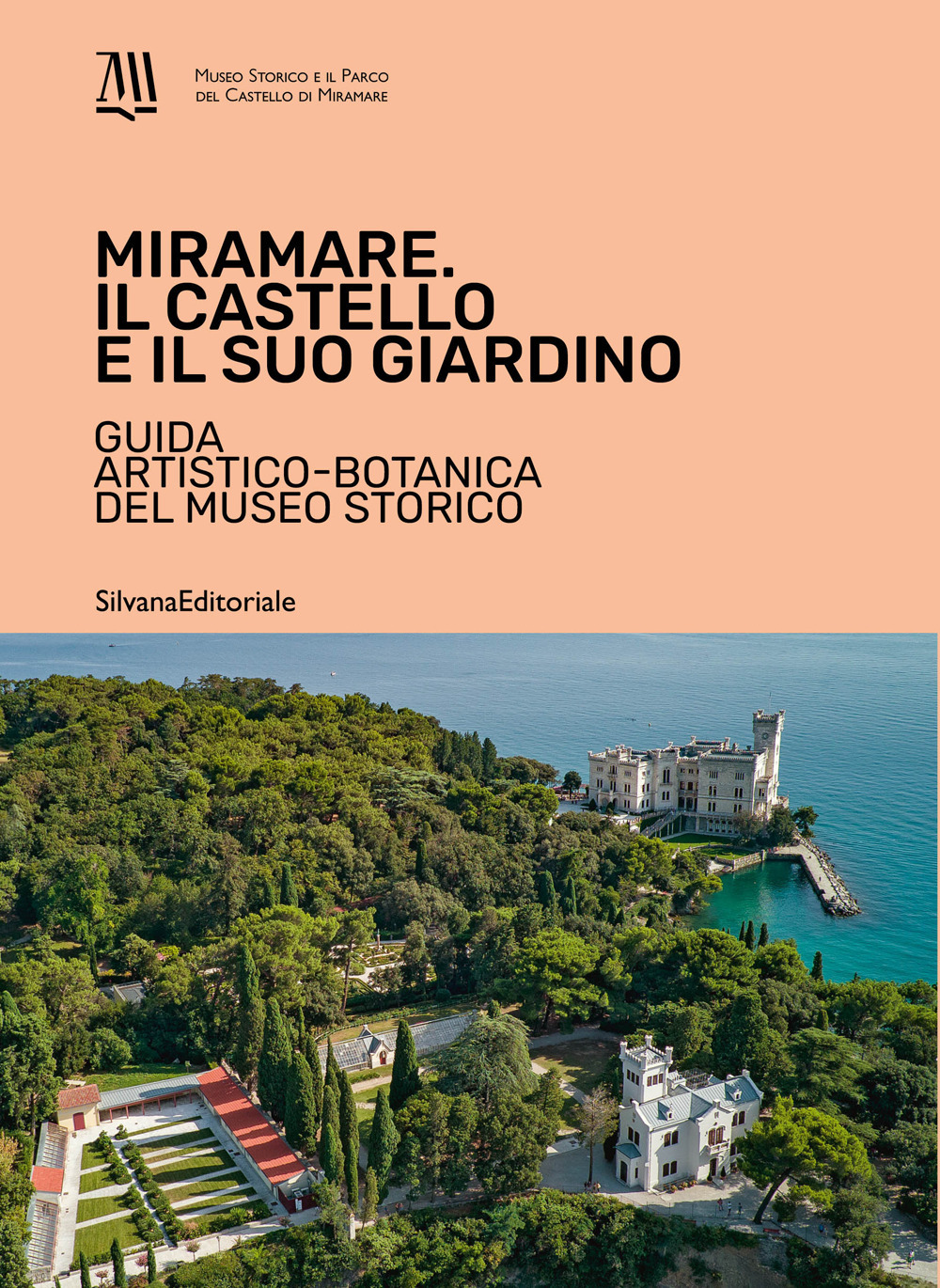 Miramare. Il castello e il suo giardino. Guida artistico-botanica del museo storico. Ediz. illustrata