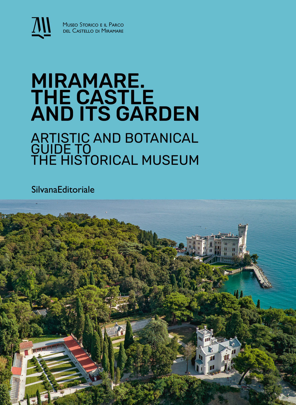 Miramare. The Castle and its garden. Artistic and botanical guide to the Historical Museum. Ediz. a colori