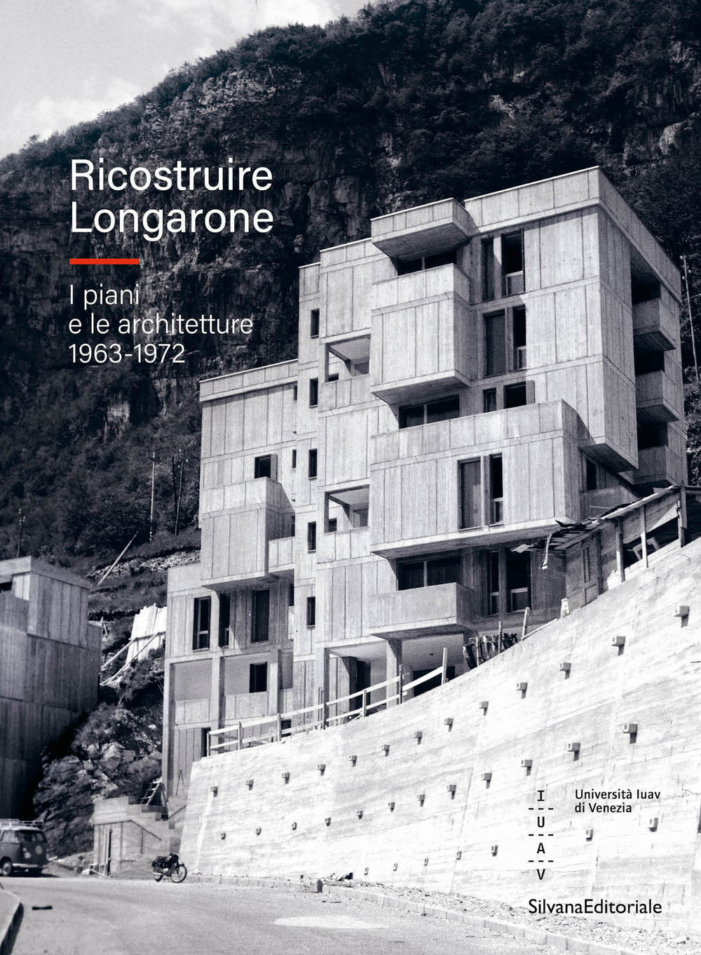 Ricostruire Longarone. I piani e le architetture 1963-1972. Ediz. illustrata