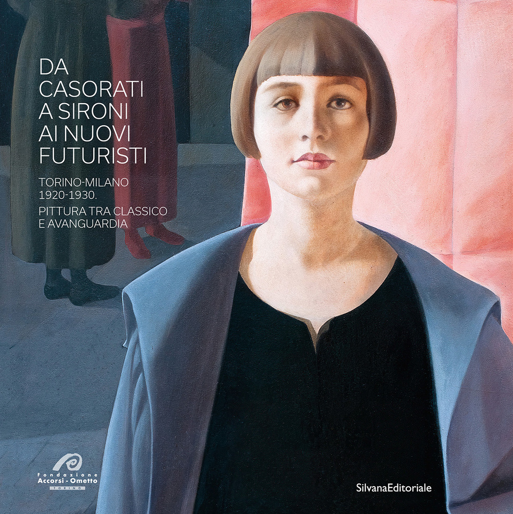 Da Casorati a Sironi ai Nuovi Futuristi. Torino-Milano 1920-1930. Pittura tra classico e avanguardia. Ediz. a colori