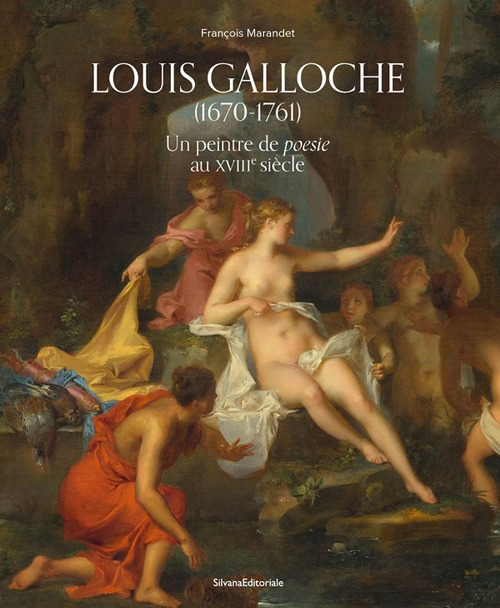 Louis Galloche (1670-1761). Un peintre de poesie au XVIIIe siècle. Ediz. illustrata