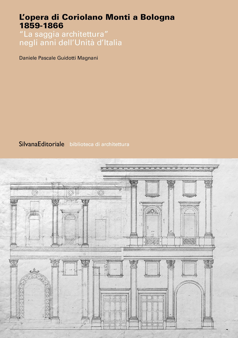 L'opera di Coriolano Monti a Bologna 1859-1866. «La saggia architettura» negli anni dell'Unità d'Italia. Ediz. illustrata