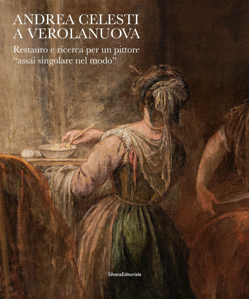 Andrea Celesti a Verolanuova. Restauro e ricerca per un pittore «assai singolare nel modo». Ediz. a colori