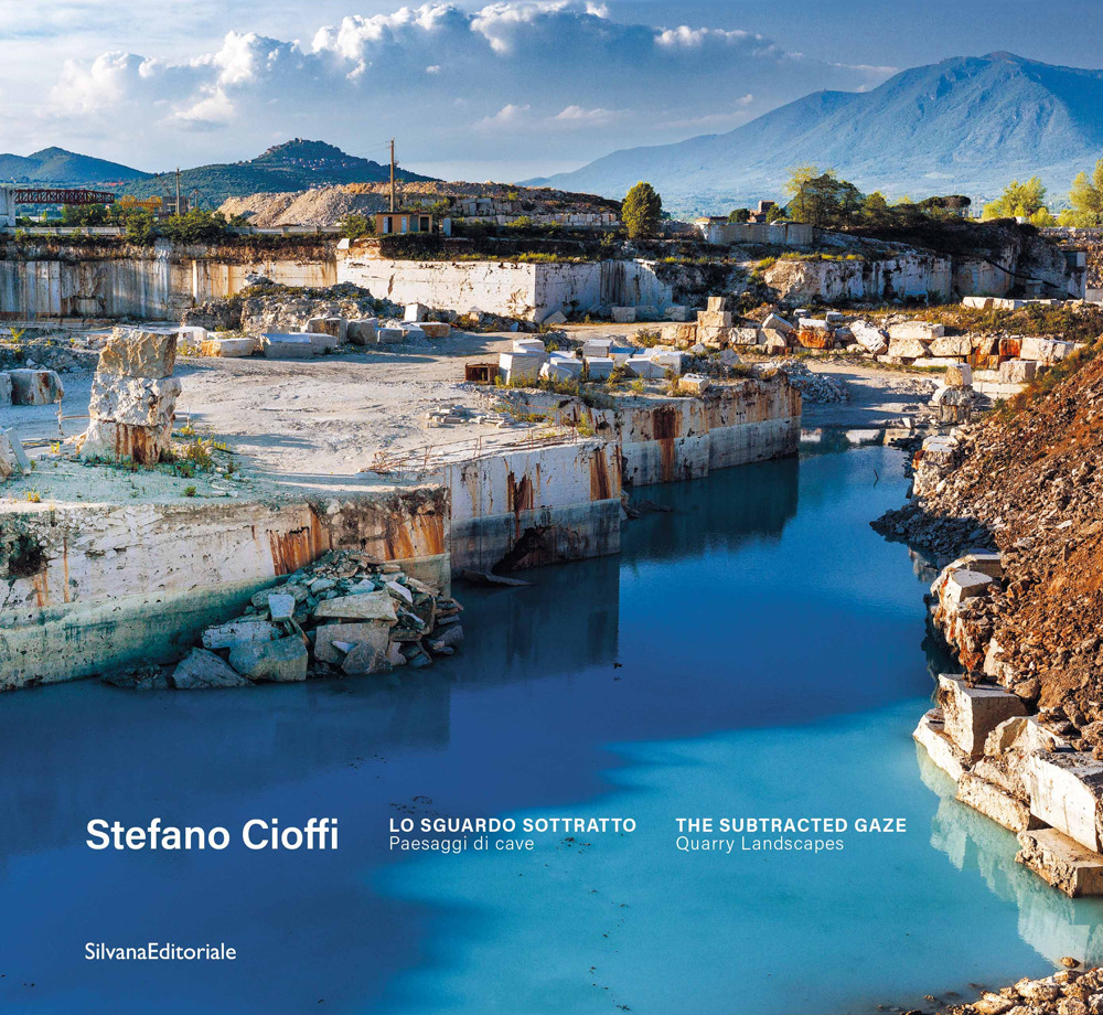 Stefano Cioffi. Lo sguardo sottratto. Paesaggi di cave-The subtracted gaze. Quarry landscapes. Ediz. illustrata