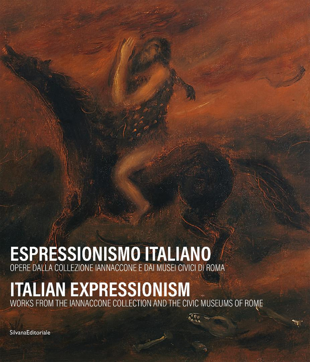 Espressionismo italiano. Opere dalla collezione Iannaccone e dai Musei Civici di Roma. Ediz. italiana e inglese