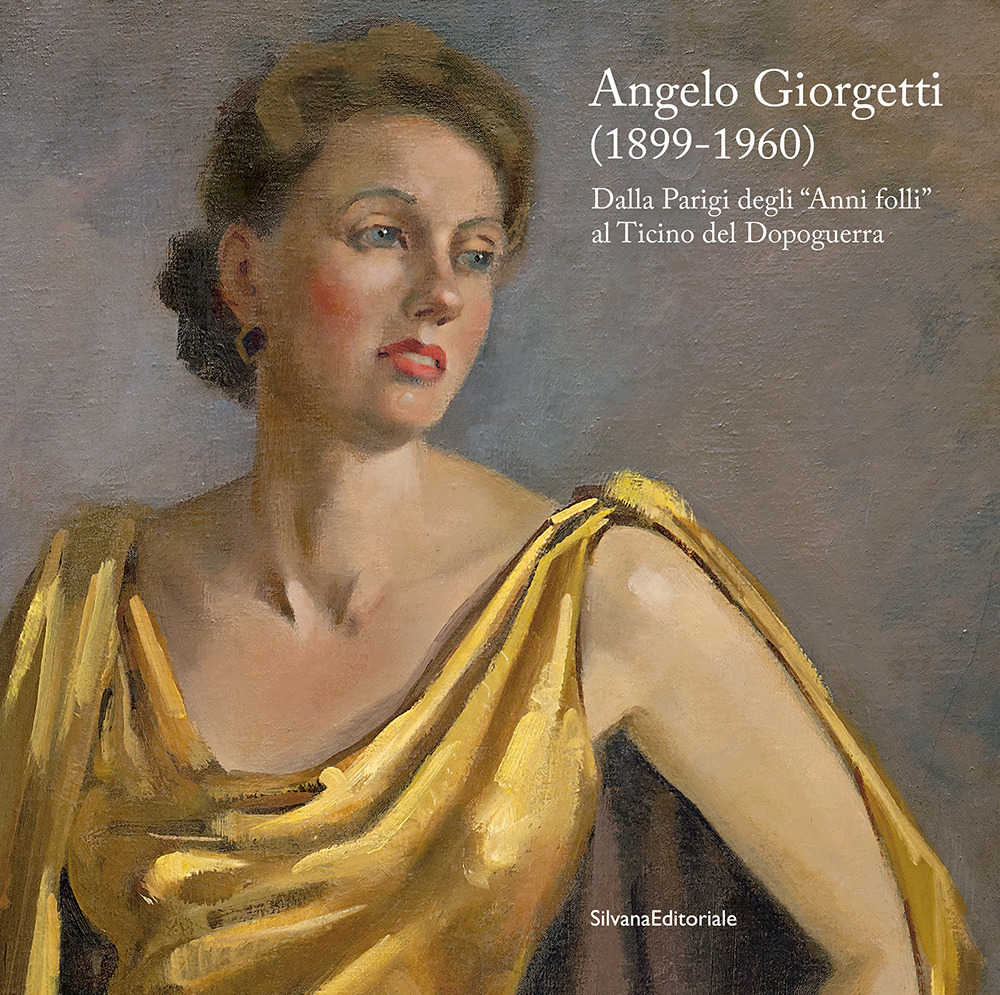 Angelo Giorgetti (1899-1960) Dalla Parigi degli «Anni folli» al Ticino del Dopoguerra. Ediz. a colori