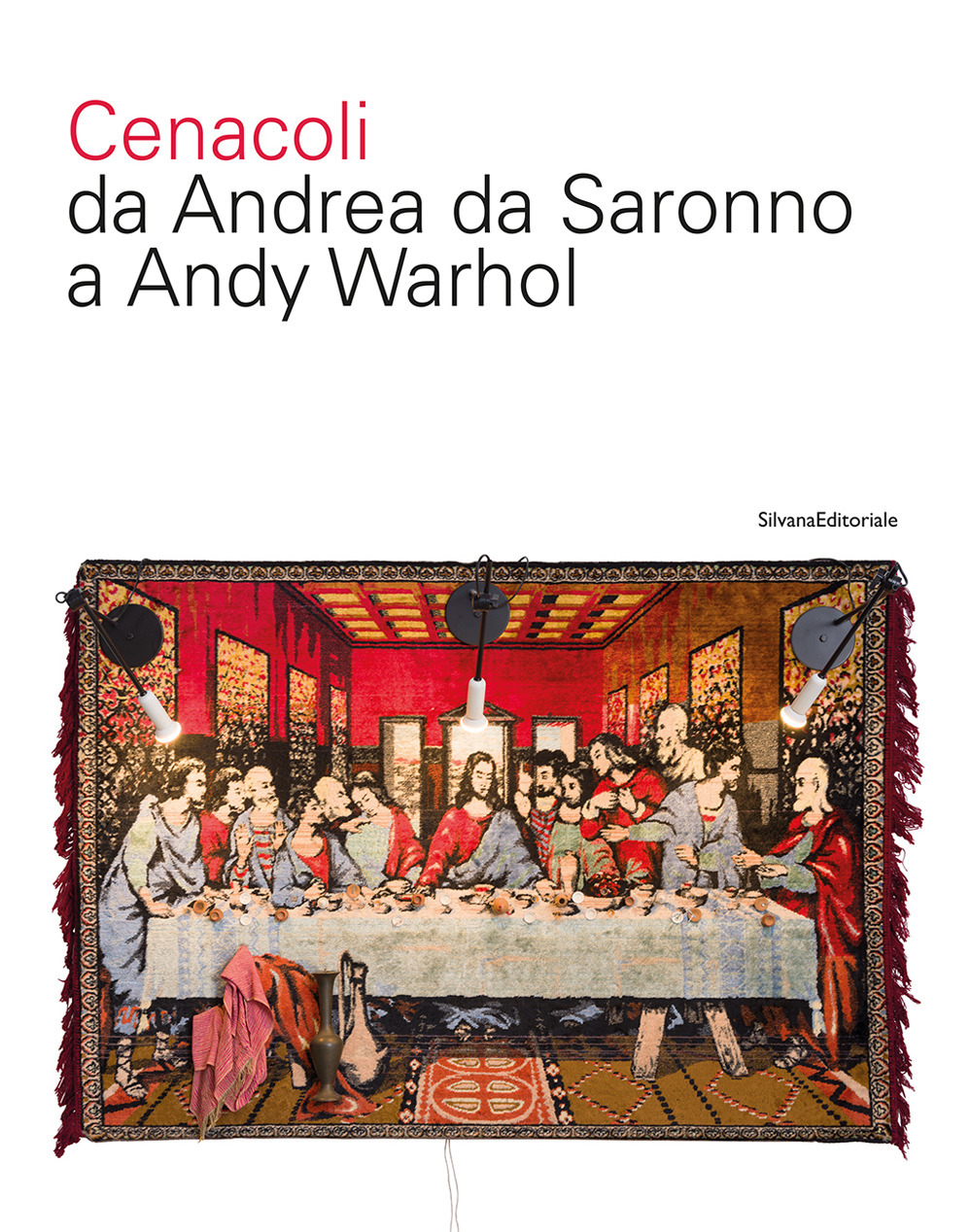 Cenacoli da Andrea da Saronno a Andy Warhol. Ediz. a colori