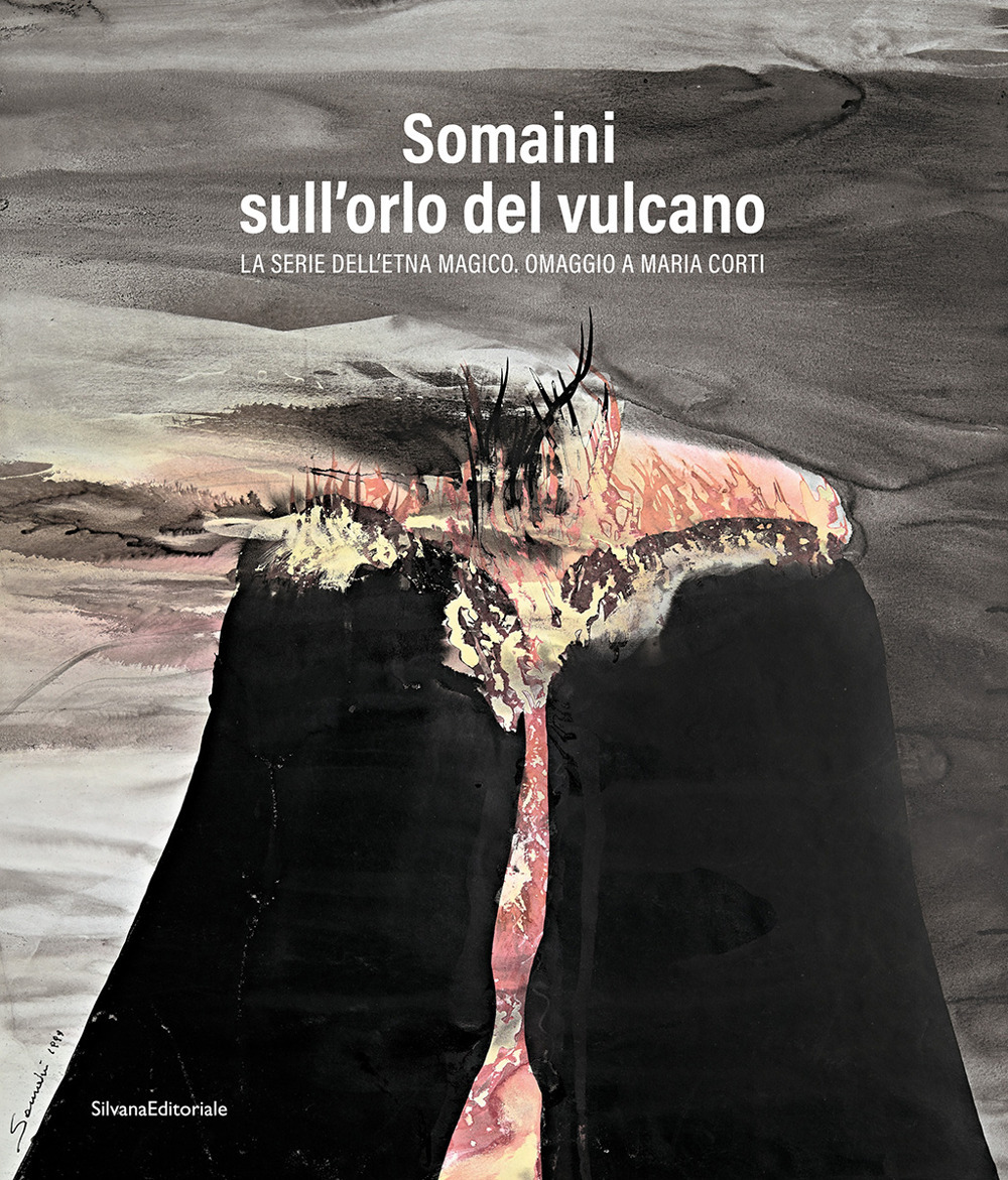 Somaini sull'orlo del vulcano. La serie dell'Etna magico. Omaggio a Maria Corti. Ediz. illustrata