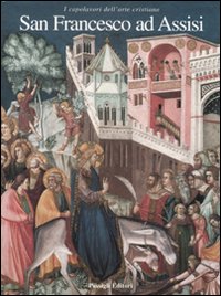 San Francesco ad Assisi. I capolavori dell'arte cristiana. Ediz. illustrata