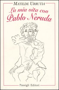 La mia vita con Pablo Neruda