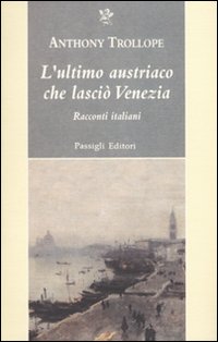 L'ultimo austriaco che lasciò Venezia. Racconti italiani