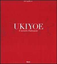 Ukiyoe. Il mondo fluttuante. Catalogo della mostra (Milano, 7 febbraio-30 maggio 2004). Ediz. illustrata