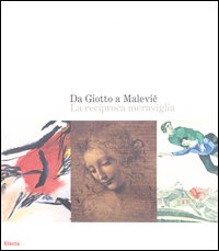 Da Giotto a Malevic. La reciproca meraviglia. Catalogo della mostra (Roma, 2 ottobre 2004-9 gennaio 2005). Ediz. illustrata