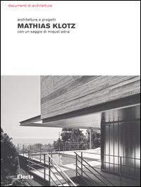 Mathias Klotz. Architetture e progetti. Ediz. illustrata