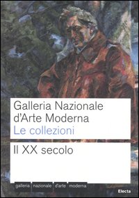 Galleria nazionale d'arte moderna. Le collezioni. Il XX secolo. Ediz. illustrata