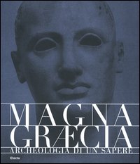 Magna Graecia. Archeologia di un sapere. Catalogo della mostra (Catanzaro, 19 giugno-31 ottobre 2005). Ediz. illustrata